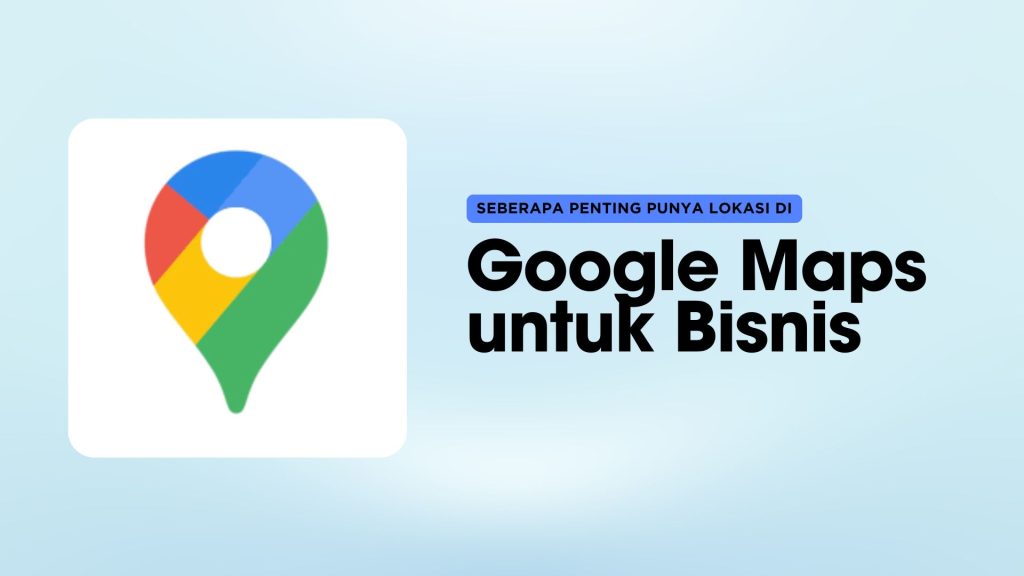 pentingnya google maps untuk bisnis